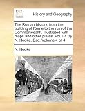 The Roman History, from the Building of Rome to the Ruin of the Commonwealth. Illustrated with Maps and Other Plates. Vol. IV. by N. Hooke, Esq; Volum