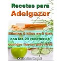 Recetas para Adelgazar - Elimina 5 kilos en 9 dias con las 29 recetas de comidas ligeras m�s ricas (Recetas para Adelgazar - Comer para perder peso)