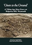 'Given to the ground' : a Viking age mass grave on Ridgeway Hill, Weymouth