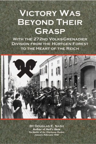 Victory Was Beyond Their Grasp: With the 272nd Volks-Grenadier Division from the Huertgen Forest to the Heart of the Reich
