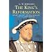 The King's Reformation: Henry VIII and the Remaking of the English Church