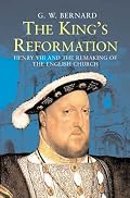 The King's Reformation: Henry VIII and the Remaking of the English Church