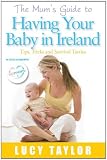 The mum's guide to having your baby in Ireland : tips, tricks and survival tactics