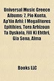 Universal Music Greece Albums: 7, Pio Konta, AP'Tin Arhi: I Megaliteres Epitihies, Tora Arhizoun Ta Dyskola, Fili KI Ehthri, Gia Sena, Aima-