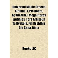 Universal Music Greece Albums: 7, Pio Konta, AP'Tin Arhi: I Megaliteres Epitihies, Tora Arhizoun Ta Dyskola, Fili KI Ehthri, Gia Sena, Aima