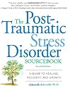The Post-Traumatic Stress Disorder Sourcebook: A Guide to Healing, Recovery, and Growth