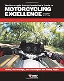The Motorcycle Safety Foundation's Guide to Motorcycling Excellence: Skills, Knowledge, and Strategies for Riding Right (2nd Edition)