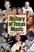 The History Of Texas Music (John and Robin Dickson Series in Texas Music, Sponsored by the Centre for Texas Music History at Texas State University)
