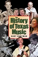 The History Of Texas Music (John and Robin Dickson Series in Texas Music, Sponsored by the Centre for Texas Music History at Texas State University)