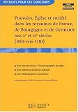 Pouvoirs, Eglise et société dans les royaumes de France, Germanie et Bourgogne aux Xe et XIe siècles (888-vers 1110)