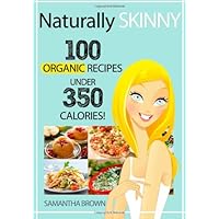Naturally Skinny: 100 Organic Recipes Under 350 Calories