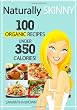 Naturally Skinny: 100 Organic Recipes Under 350 Calories!