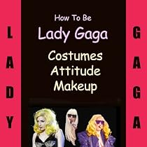 How to Be Lady Gaga Costumes, Attitude, Makeup & Resources-From Free Kindle Books Library Click to Download Free Kindle Book -> How to Be Lady Gaga Costumes, Attitude, Makeup & Resources