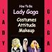 How to Be Lady Gaga Costumes, Attitude, Makeup & Resources
