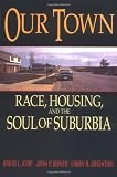 Our Town: Race, Housing, and the Soul of Suburbia
