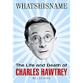 Whatshisname: The Life and Death of Charles Hawtrey