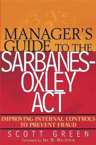 Manager's Guide to the Sarbanes-Oxley Act: Improving Internal Controls to Prevent Fraud, by Scott Green
