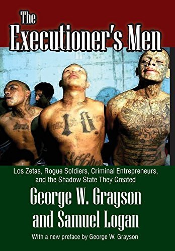 The Executioner's Men: Los Zetas, Rogue Soldiers, Criminal Entrepreneurs, and the Shadow State They Created by Grayson, George W., Logan, Samuel (2012) Hardcover