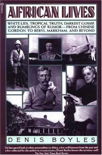 African Lives: White Lies, Tropical Truth, Darkest Gossip, and Rumblings of Rumor from Chinese Gordon to Beryl Markham, and Beyond