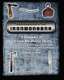 Handbook for Ironmongers: A Glossary of Ferrous Metallurgy Terms - A Voyage through the Labyrinth of Steel and Toolmaking Strategies and Techniques, 2000 BC to 1950 (Hand Tools in History, Vol. 11)