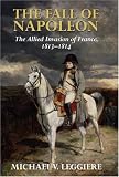 The Fall of Napoleon: Volume 1, The Allied Invasion of France, 1813-1814 (Cambridge Military Histories)