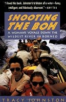 Shooting the Boh: A Woman's Voyage Down the Wildest River in Borneo