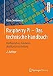 Raspberry Pi - Das technische Handbuch: Konfiguration, Hardware, Applikationserstellung