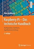 Raspberry Pi - Das technische Handbuch: Konfiguration, Hardware, Applikationserstellung