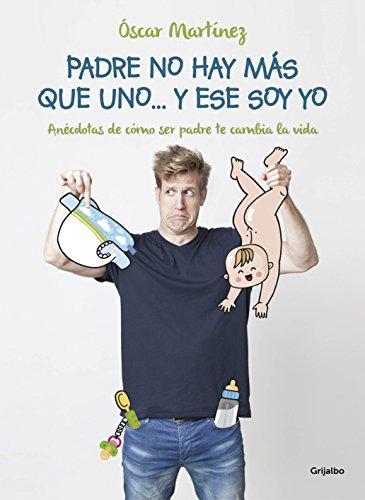 Padre no hay más que uno... y ese soy yo: Anécdotas de cómo ser padre te cambia la vida (Spanish Edition)