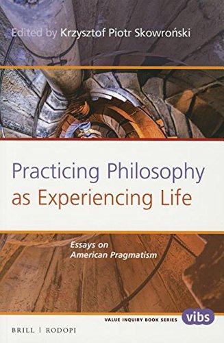 Practicing Philosophy as Experiencing Life: Essays on American Pragmatism (Value Inquiry Book Series / Central European Value Studies)