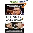 The Worst Call Ever!: The Most Infamous Calls Ever Blown by Referees, Umpires, and Other Blind Officials by  Kyle Garlett and Patrick O'neal