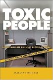 Toxic People: Decontaminate Difficult People at Work Without Using Weapons Or Duct Tape
