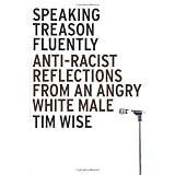 Speaking Treason Fluently: Anti-Racist Reflections From an Angry White Male ~ Tim J. Wise