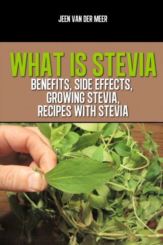 What is Stevia?: Benefits for Diabetics, Stevia Sweetleaf, Growing Stevia, Recipes with Stevia