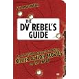 The DV Rebel's Guide: An All-Digital Approach to Making Killer Action Movies on the Cheap (Peachpit)