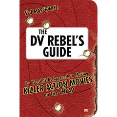 The DV Rebel's Guide: An All-Digital Approach to Making Killer Action Movies on the Cheap (Peachpit)