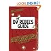 The DV Rebel's Guide: An All-digital Approach to Making Killer Action Movies on the Cheap (Peachpit)