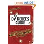 The DV Rebel's Guide: An All-digital Approach to Making Killer Action Movies on the Cheap (Peachpit)