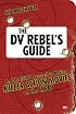The DV Rebel's Guide: An All-Digital Approach to Making Killer Action Movies on the Cheap (Peachpit)