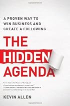The Hidden Agenda: A Proven Way to Win Business and Create a Following
