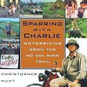 Sparring with Charlie: Motorbiking Down the Ho Chi Minh Trail | [Christopher Hunt]