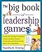 The Big Book of Leadership Games: Quick, Fun Activities to Improve Communication, Increase Productivity, and Bring Out the Best in Employees