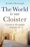 The World Is Our Cloister: A Guide to the Modern Religious Life: A Guide to Modern Religious Life