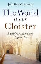 The World Is Our Cloister: A Guide to the Modern Religious Life: A Guide to Modern Religious Life