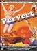 Pervert!