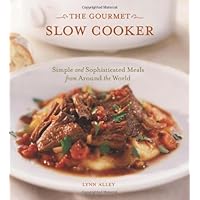 The Gourmet Slow Cooker: Simple and Sophisticated Meals from Around the World