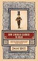 How Lincoln Learned to Read: Twelve Great Americans and the Educations That Made Them