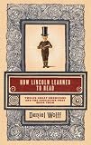How Lincoln Learned to Read: Twelve Great Americans and the Educations That Made Them