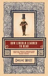 How Lincoln Learned to Read: Twelve Great Americans and the Educations That Made Them