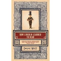 How Lincoln Learned to Read: Twelve Great Americans and the Educations That Made Them